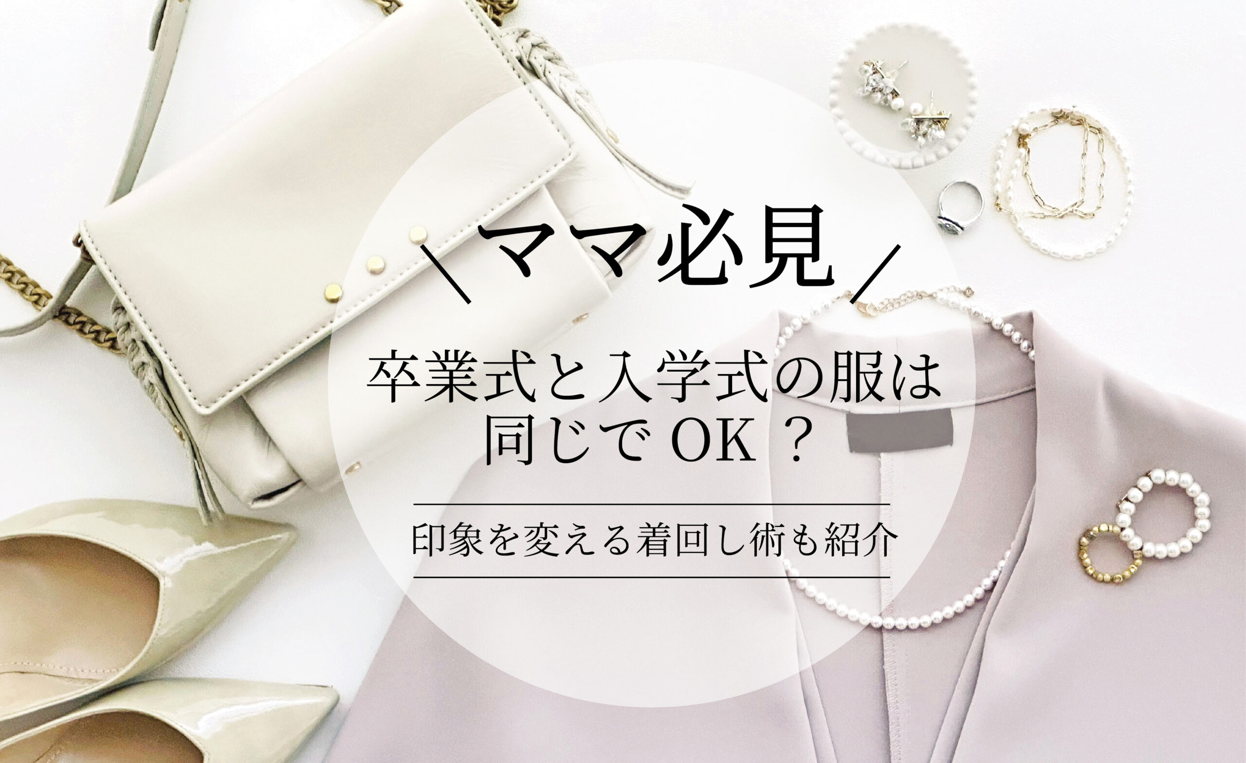 【ママ必見】卒業式と入学式の服は同じでOK？印象を変える着回し術も紹介